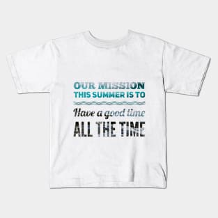 our mission this summer is to have a good time all the time Waves Design Kids T-Shirt